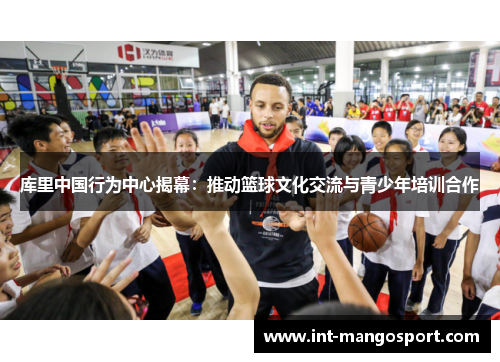库里中国行为中心揭幕：推动篮球文化交流与青少年培训合作